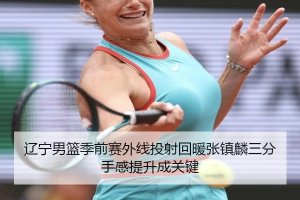 辽宁男篮季前赛外线投射回暖张镇麟三分手感提升成关键